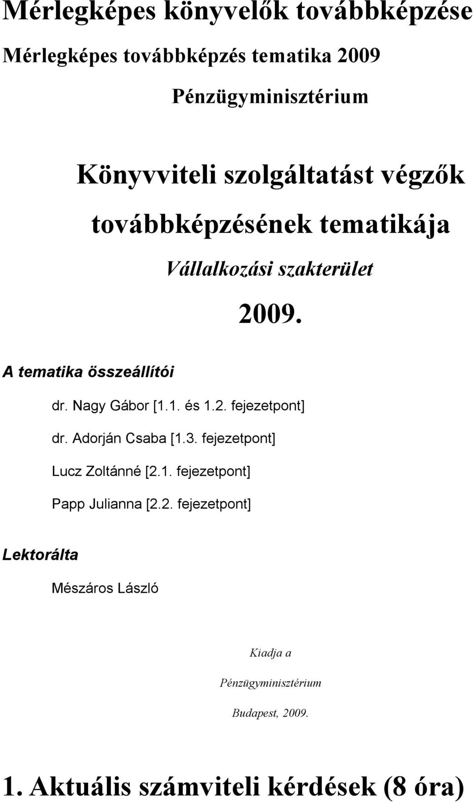 Nagy Gábor [1.1. és 1.2. fejezetpont] dr. Adorján Csaba [1.3. fejezetpont] Lucz Zoltánné [2.1. fejezetpont] Papp Julianna [2.