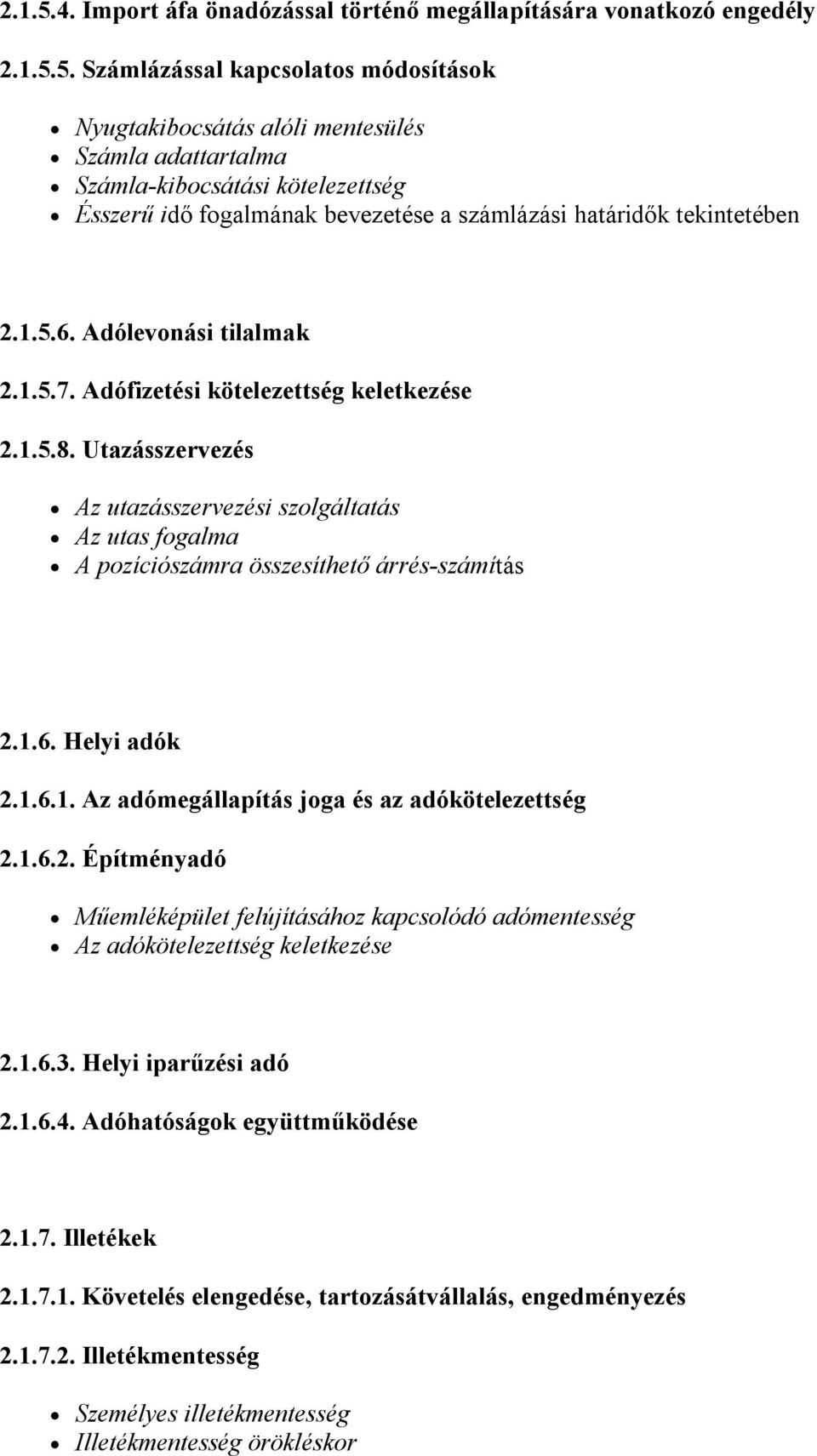 Számlázással kapcsolatos módosítások Nyugtakibocsátás alóli mentesülés Számla adattartalma Számla-kibocsátási kötelezettség Ésszerű idő fogalmának bevezetése a számlázási határidők tekintetében 6.