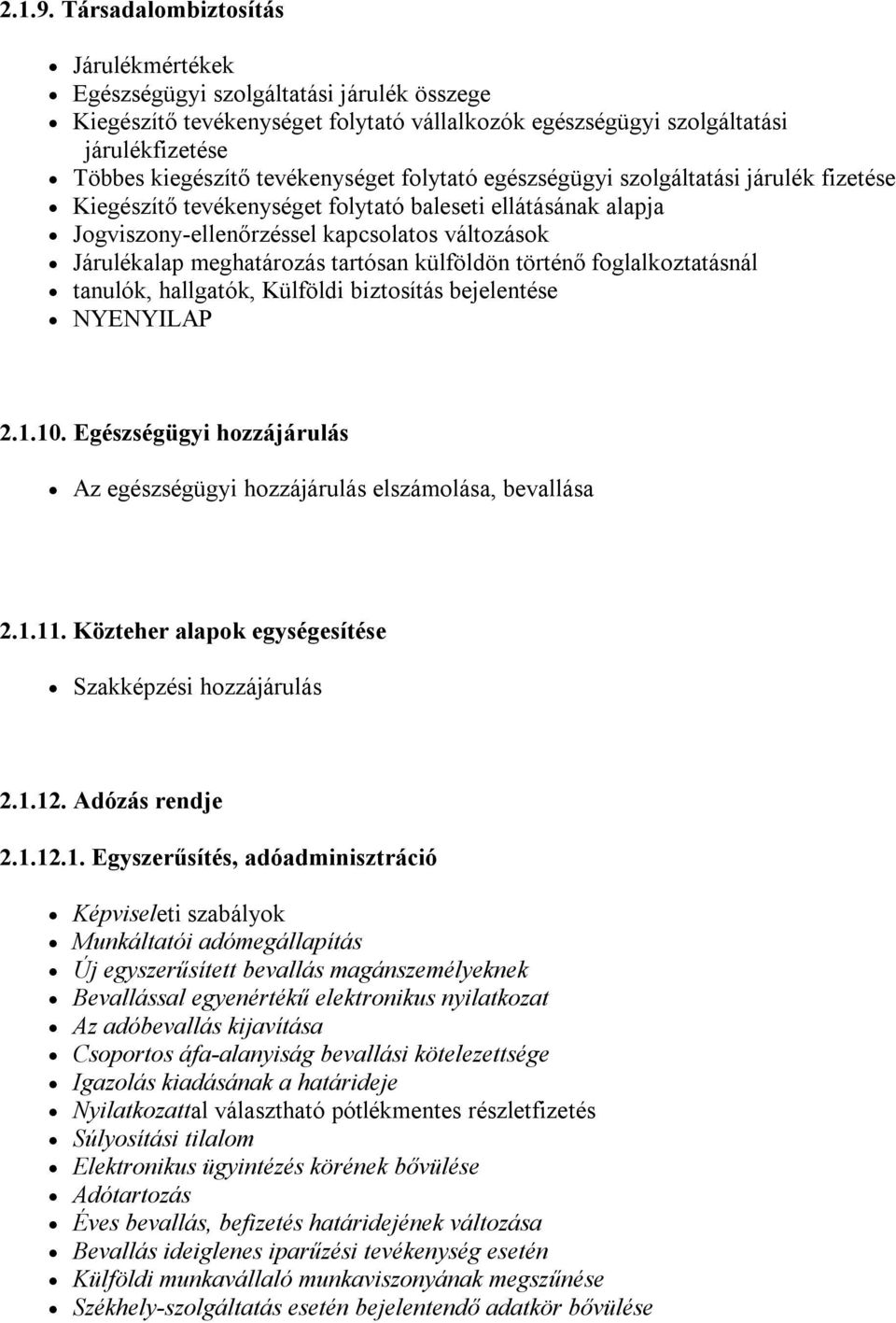 tevékenységet folytató egészségügyi szolgáltatási járulék fizetése Kiegészítő tevékenységet folytató baleseti ellátásának alapja Jogviszony-ellenőrzéssel kapcsolatos változások Járulékalap