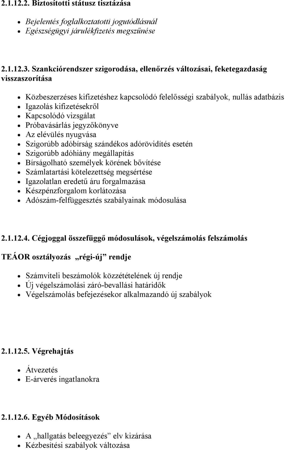 vizsgálat Próbavásárlás jegyzőkönyve Az elévülés nyugvása Szigorúbb adóbírság szándékos adórövidítés esetén Szigorúbb adóhiány megállapítás Bírságolható személyek körének bővítése Számlatartási