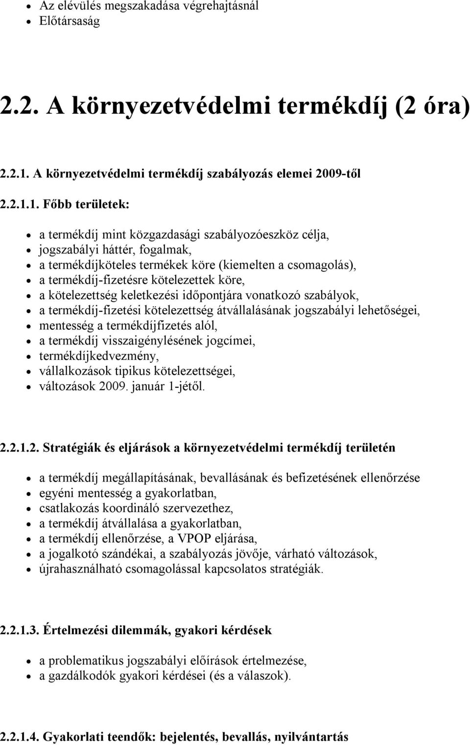 1. Főbb területek: a termékdíj mint közgazdasági szabályozóeszköz célja, jogszabályi háttér, fogalmak, a termékdíjköteles termékek köre (kiemelten a csomagolás), a termékdíj-fizetésre kötelezettek