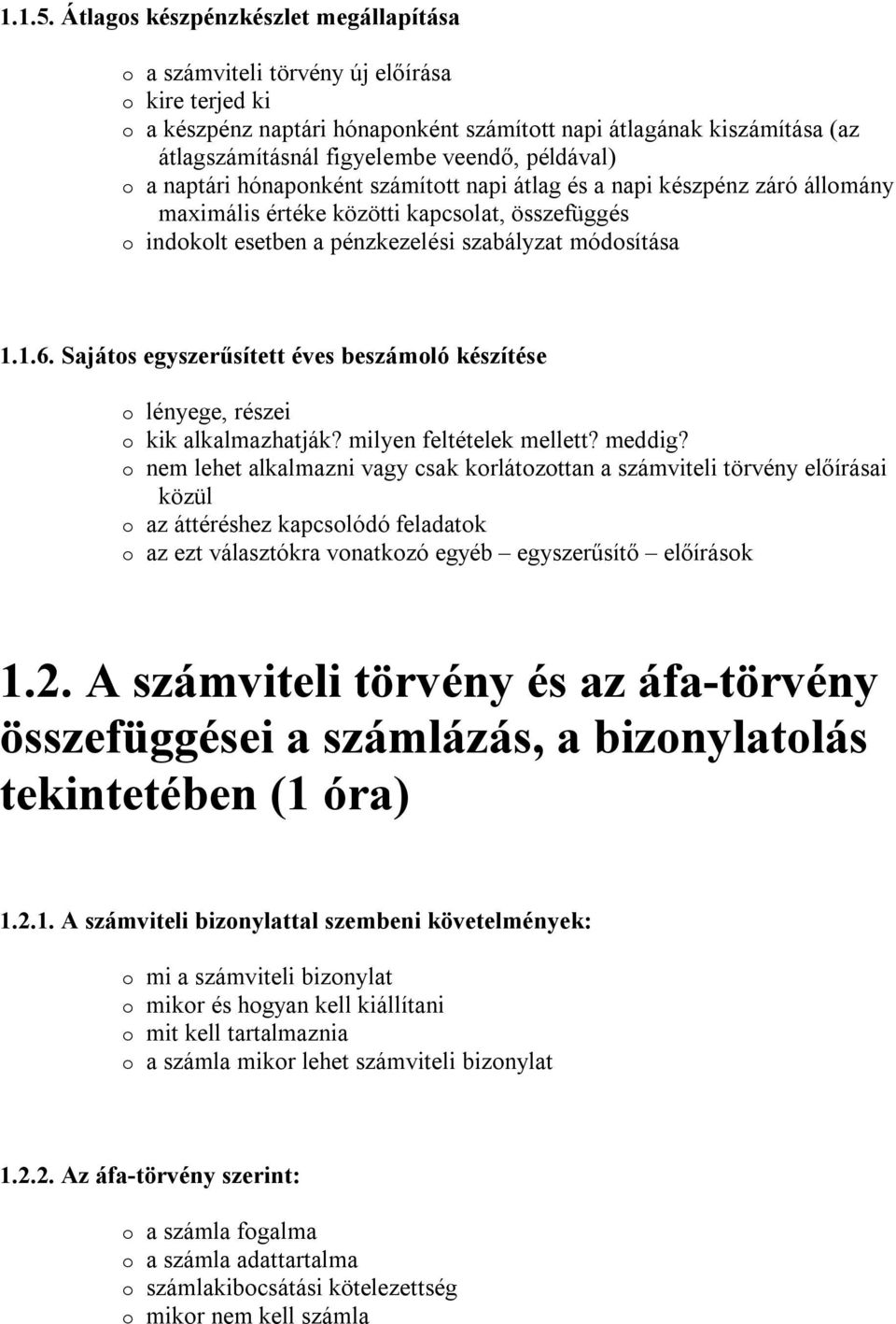 példával) o a naptári hónaponként számított napi átlag és a napi készpénz záró állomány maximális értéke közötti kapcsolat, összefüggés o indokolt esetben a pénzkezelési szabályzat módosítása 1.1.6.