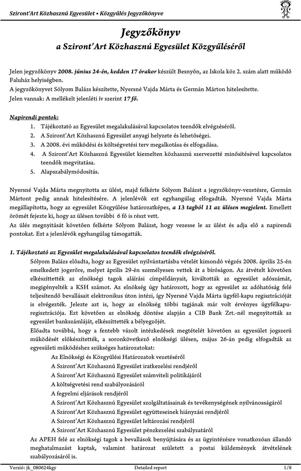 Tájékoztató az Egyesület megalakulásával kapcsolatos teendők elvégzéséről. 2. A Sziront Art Közhasznú Egyesület anyagi helyzete és lehetőségei. 3. A 2008.