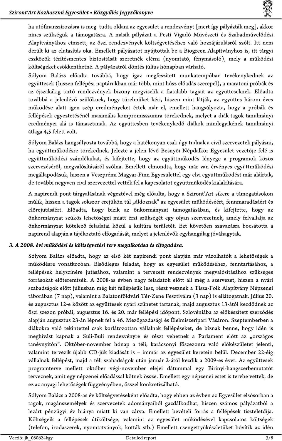 Emellett pályázatot nyújtottak be a Biogreen Alapítványhoz is, itt tárgyi eszközök térítésmentes biztosítását szeretnék elérni (nyomtató, fénymásoló), mely a működési költségeket csökkenthetné.