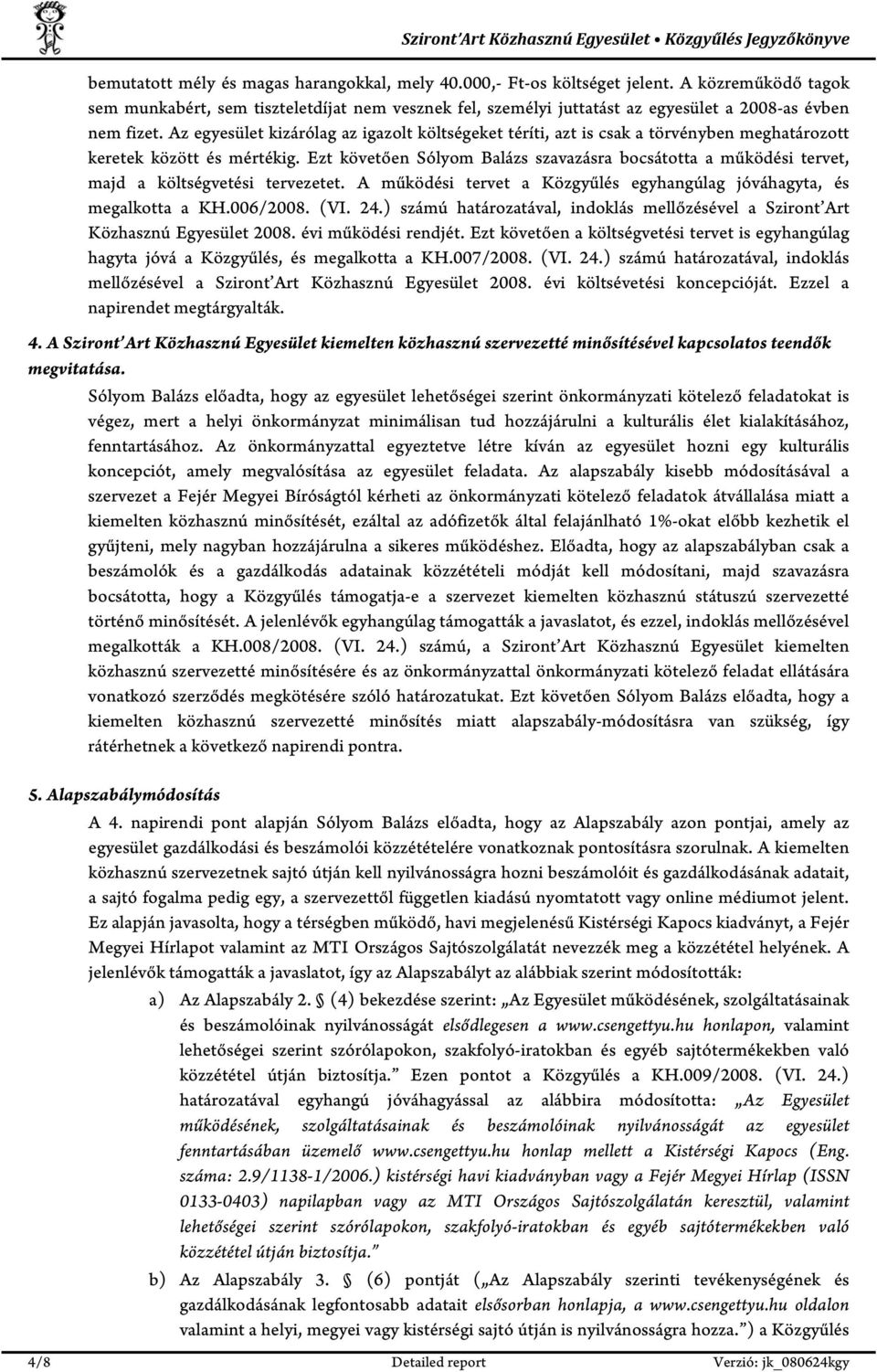 Az egyesület kizárólag az igazolt költségeket téríti, azt is csak a törvényben meghatározott keretek között és mértékig.