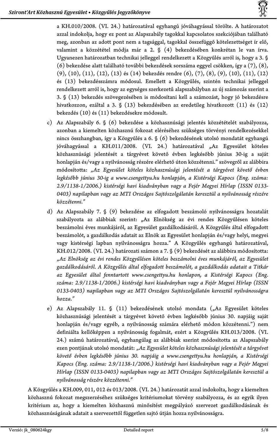 a közzététel módja már a 2. (4) bekezdésében konkrétan le van írva. Ugyanezen határozatban technikai jelleggel rendelkezett a Közgyűlés arról is, hogy a 3.