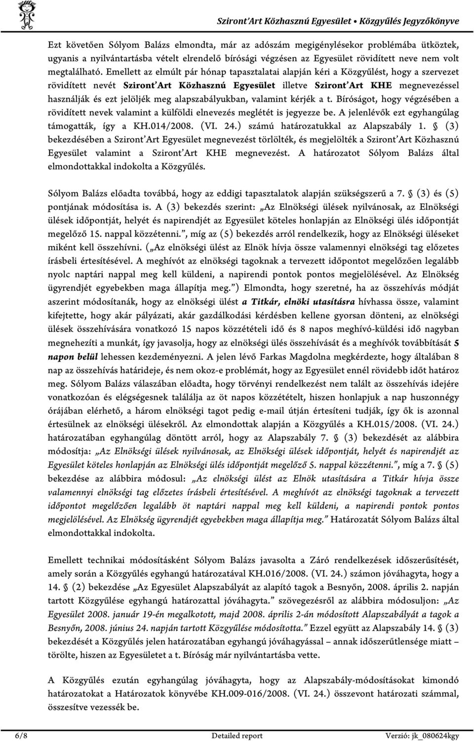 Emellett az elmúlt pár hónap tapasztalatai alapján kéri a Közgyűlést, hogy a szervezet rövidített nevét Sziront Art Közhasznú Egyesület illetve Sziront Art KHE megnevezéssel használják és ezt