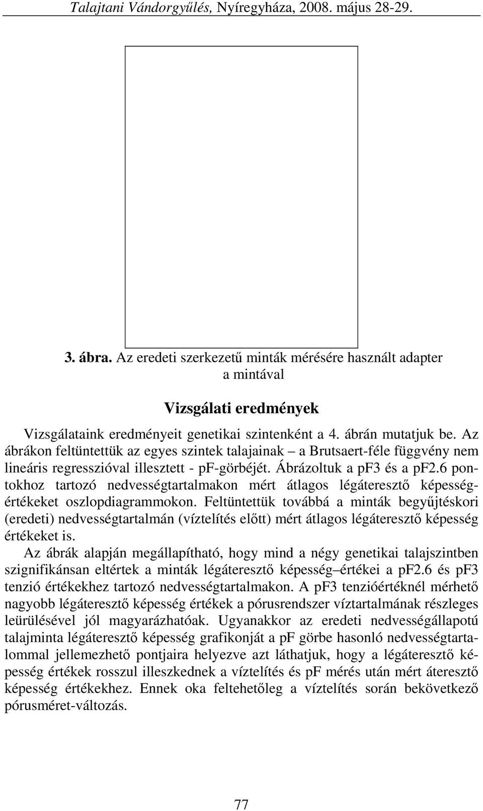 Az ábrákon feltüntettük az egyes szintek talajainak a Brutsaert-féle függvény nem lineáris regresszióval illesztett - pf-görbéjét. Ábrázoltuk a pf3 és a pf2.