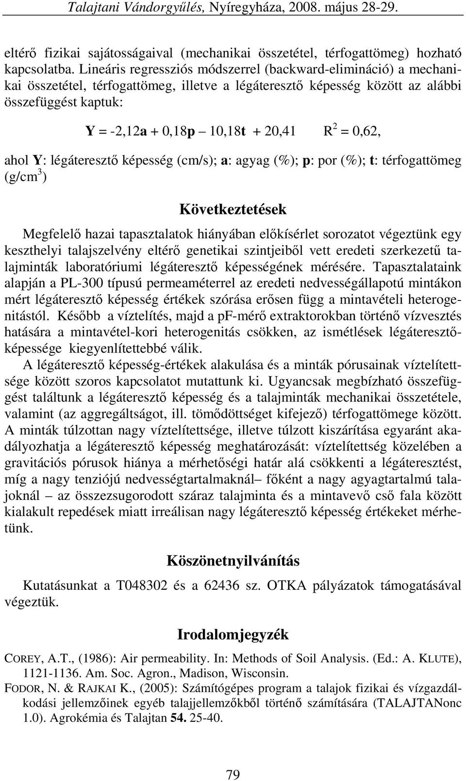 2 = 0,62, ahol Y: légáteresztő képesség (cm/s); a: agyag (%); p: por (%); t: térfogattömeg (g/cm 3 ) Következtetések Megfelelő hazai tapasztalatok hiányában előkísérlet sorozatot végeztünk egy