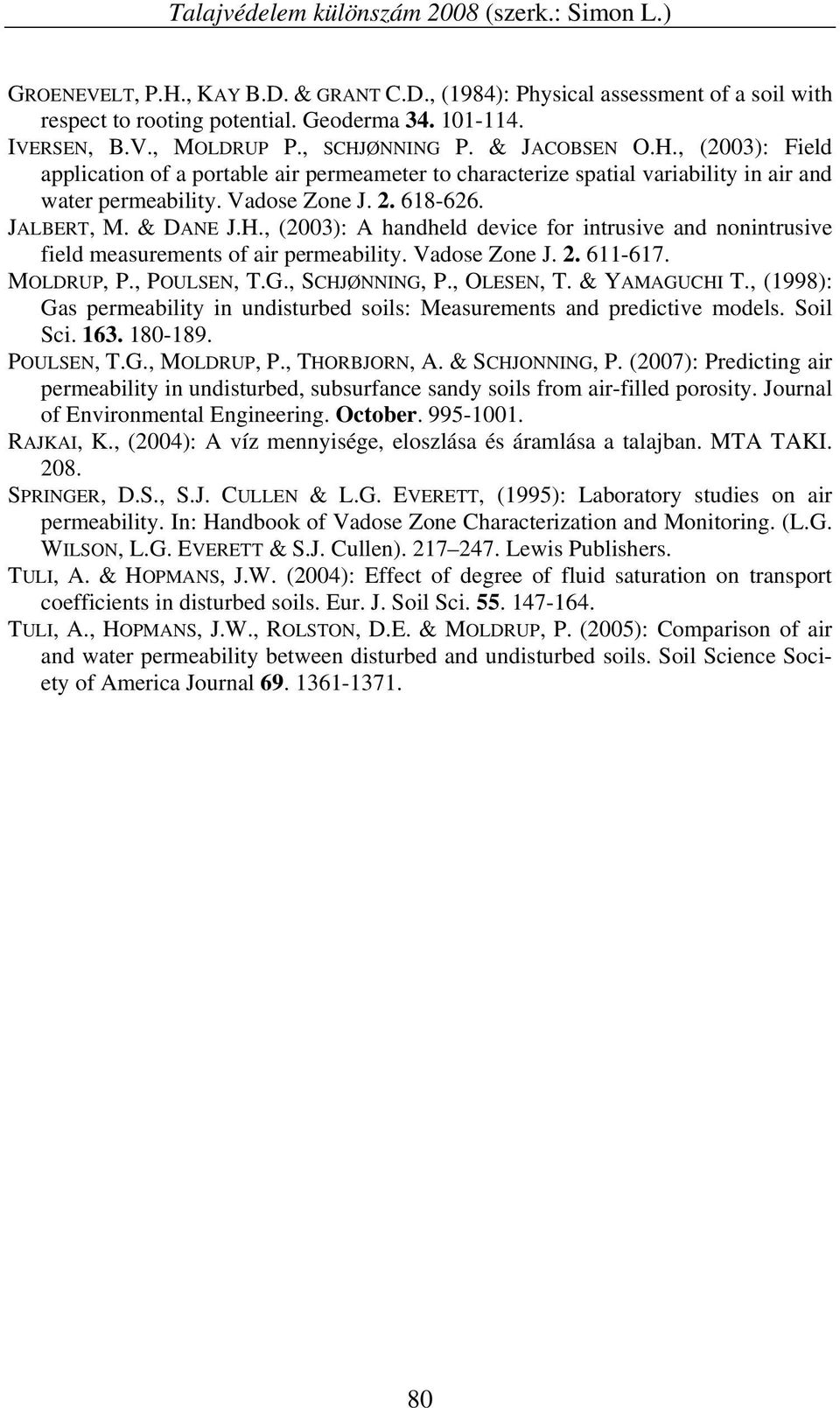 & DANE J.H., (2003): A handheld device for intrusive and nonintrusive field measurements of air permeability. Vadose Zone J. 2. 611-617. MOLDRUP, P., POULSEN, T.G., SCHJØNNING, P., OLESEN, T.