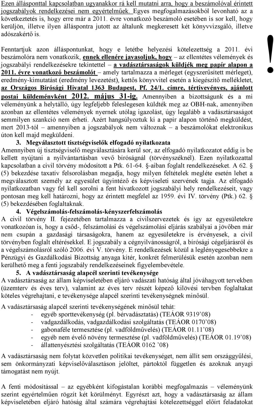 évre vonatkozó beszámoló esetében is sor kell, hogy kerüljön, illetve ilyen álláspontra jutott az általunk megkeresett két könyvvizsgáló, illetve adószakértő is.