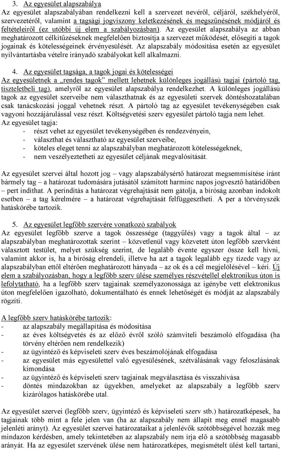 Az egyesület alapszabálya az abban meghatározott célkitűzéseknek megfelelően biztosítja a szervezet működését, elősegíti a tagok jogainak és kötelességeinek érvényesülését.