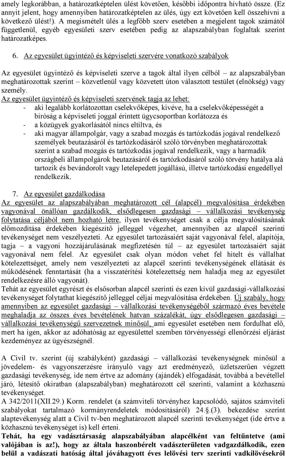 A megismételt ülés a legfőbb szerv esetében a megjelent tagok számától függetlenül, egyéb egyesületi szerv esetében pedig az alapszabályban foglaltak szerint határozatképes. 6.