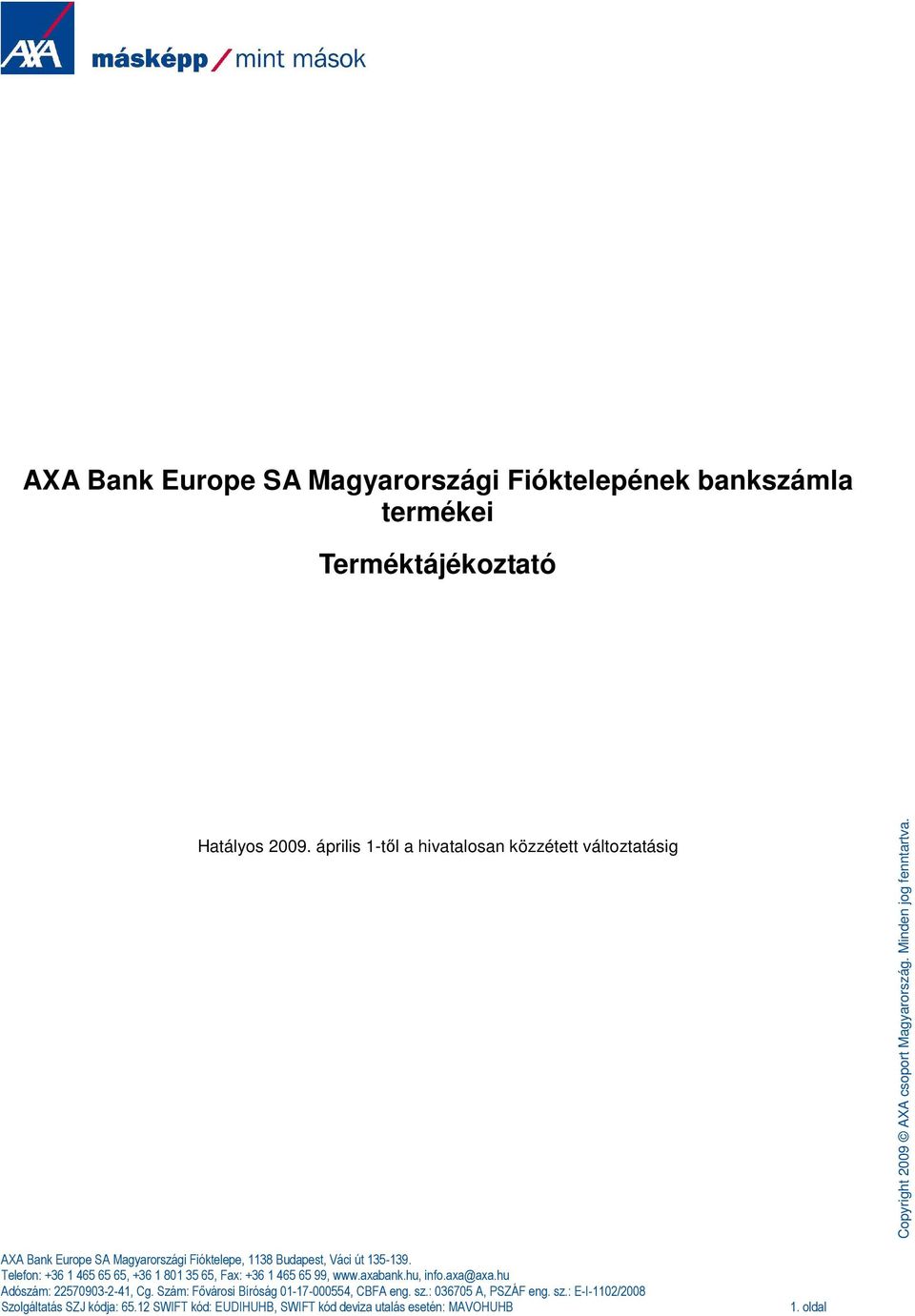 Telefon: +36 1 465 65 65, +36 1 801 35 65, Fax: +36 1 465 65 99, www.axabank.hu, info.axa@axa.hu Adószám: 22570903-2-41, Cg.