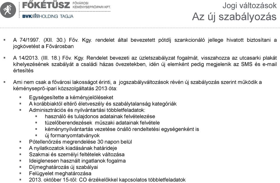 Rendelet bevezeti az üzletszabályzat fogalmát, visszahozza az utcasarki plakát kihelyezésének szabályát a családi házas övezetekben, idén új elemként pedig megjelenik az SMS és e-mail értesítés Ami