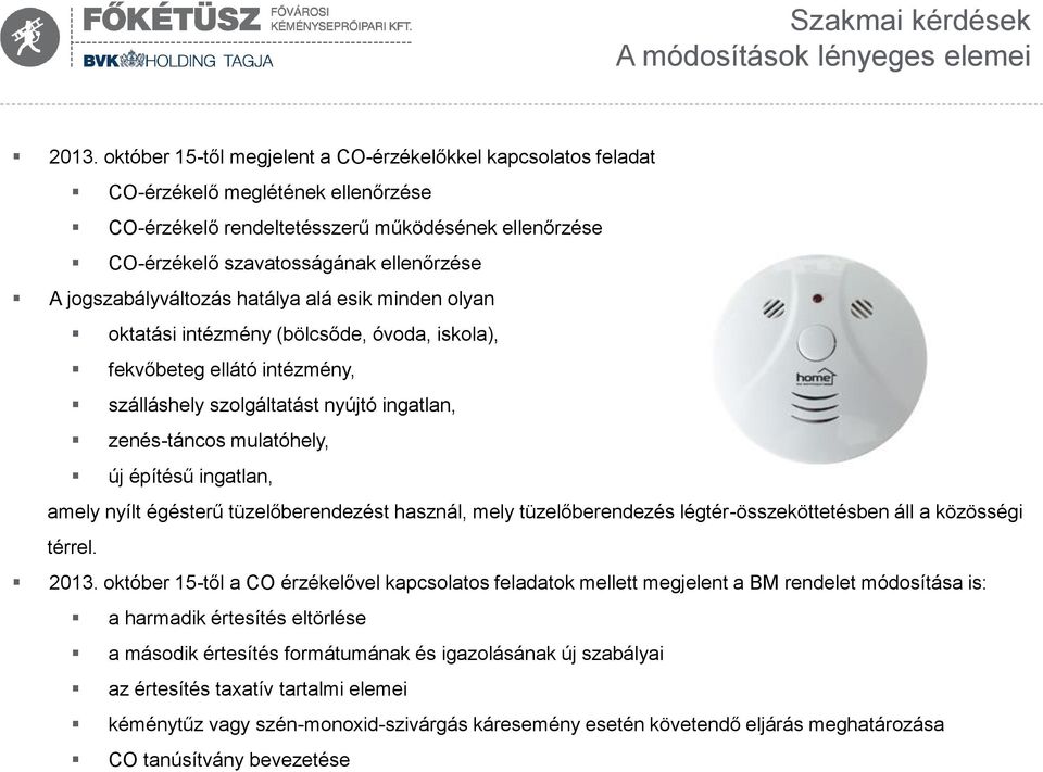 jogszabályváltozás hatálya alá esik minden olyan oktatási intézmény (bölcsőde, óvoda, iskola), fekvőbeteg ellátó intézmény, szálláshely szolgáltatást nyújtó ingatlan, zenés-táncos mulatóhely, új