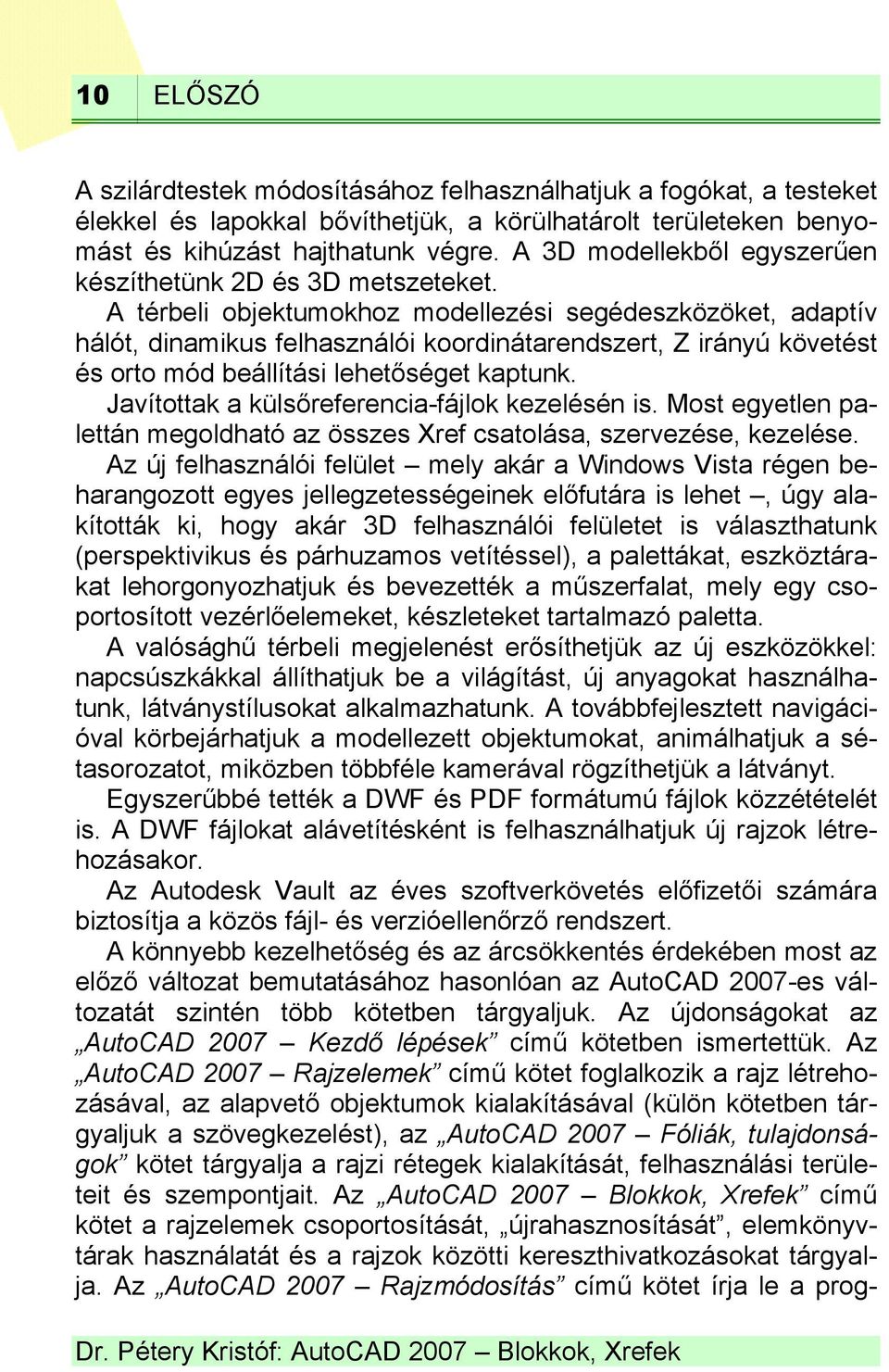 A térbeli objektumokhoz modellezési segédeszközöket, adaptív hálót, dinamikus felhasználói koordinátarendszert, Z irányú követést és orto mód beállítási lehetőséget kaptunk.