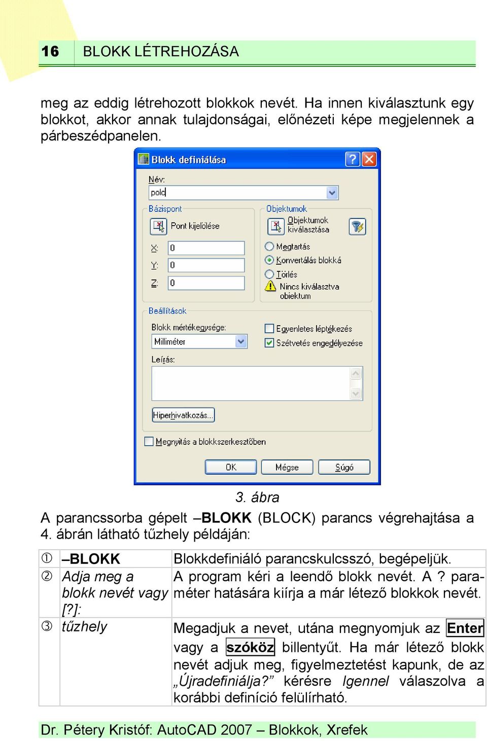 ábra A parancssorba gépelt BLOKK (BLOCK) parancs végrehajtása a 4. ábrán látható tűzhely példáján: BLOKK Blokkdefiniáló parancskulcsszó, begépeljük.