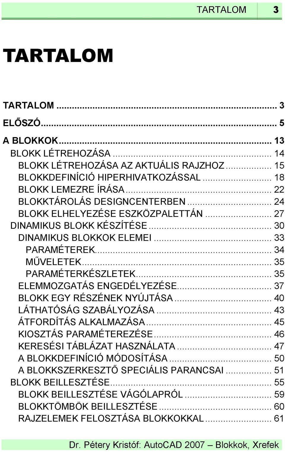 .. 35 ELEMMOZGATÁS ENGEDÉLYEZÉSE... 37 BLOKK EGY RÉSZÉNEK NYÚJTÁSA... 40 LÁTHATÓSÁG SZABÁLYOZÁSA... 43 ÁTFORDÍTÁS ALKALMAZÁSA... 45 KIOSZTÁS PARAMÉTEREZÉSE... 46 KERESÉSI TÁBLÁZAT HASZNÁLATA.