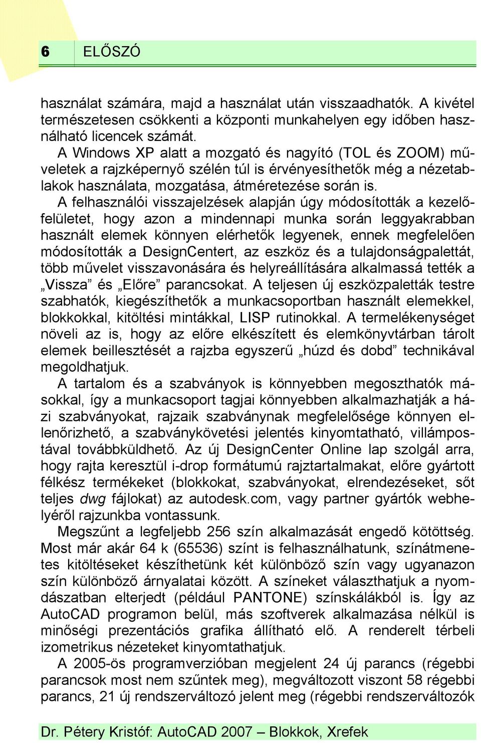 A felhasználói visszajelzések alapján úgy módosították a kezelőfelületet, hogy azon a mindennapi munka során leggyakrabban használt elemek könnyen elérhetők legyenek, ennek megfelelően módosították a