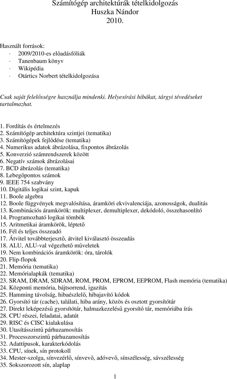 Helyesírási hibákat, tárgyi tévedéseket tartalmazhat. 1. Fordítás és értelmezés 2. Számítógép architektúra szintjei (tematika) 3. Számítógépek fejlődése (tematika) 4.