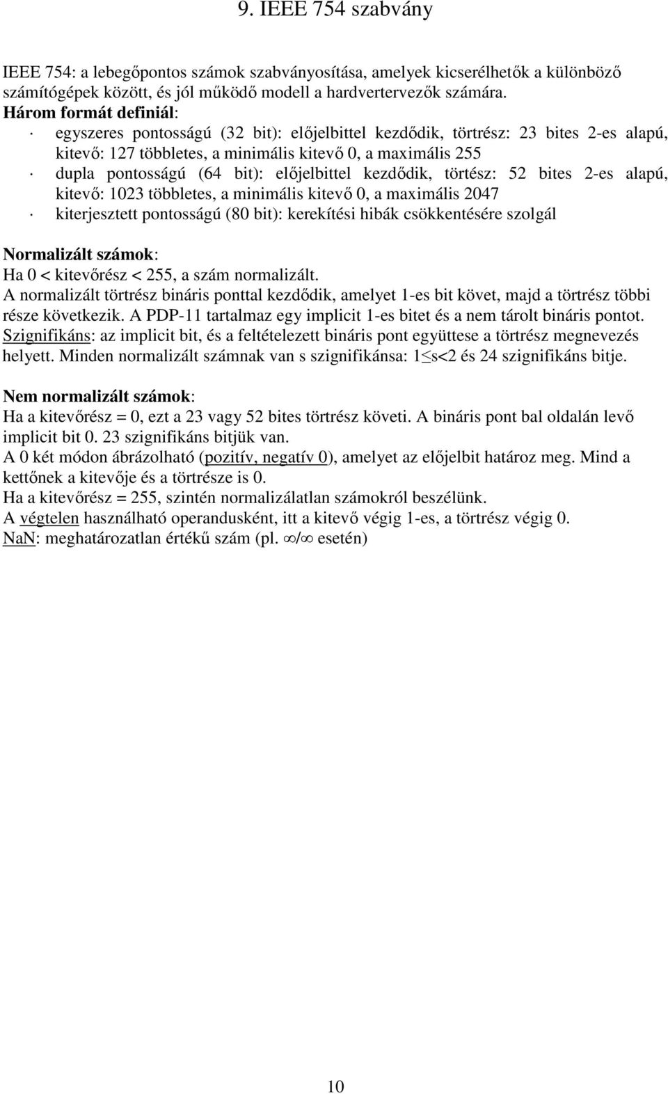 előjelbittel kezdődik, törtész: 52 bites 2-es alapú, kitevő: 1023 többletes, a minimális kitevő 0, a maximális 2047 kiterjesztett pontosságú (80 bit): kerekítési hibák csökkentésére szolgál