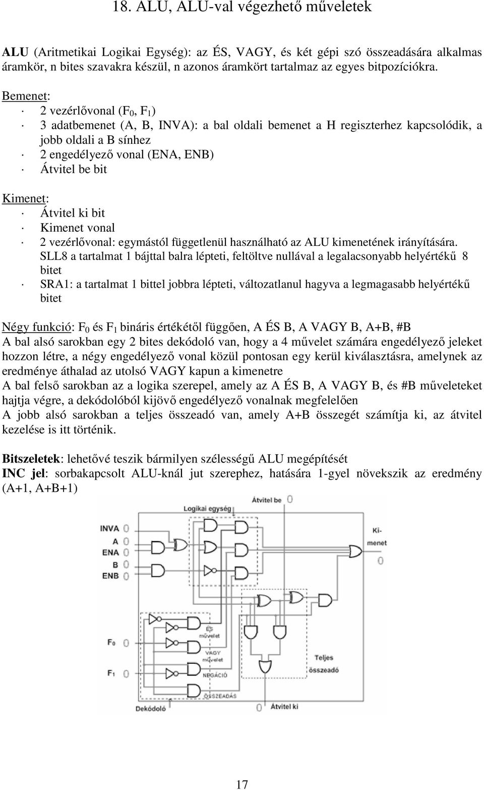 Bemenet: 2 vezérlővonal (F 0, F 1 ) 3 adatbemenet (A, B, INVA): a bal oldali bemenet a H regiszterhez kapcsolódik, a jobb oldali a B sínhez 2 engedélyező vonal (ENA, ENB) Átvitel be bit Kimenet: