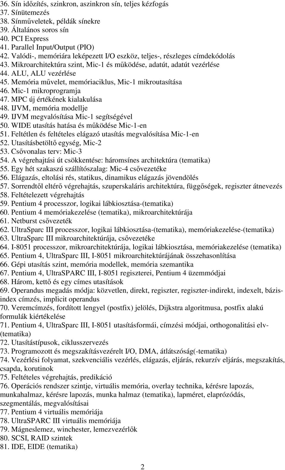 Memória művelet, memóriaciklus, Mic-1 mikroutasítása 46. Mic-1 mikroprogramja 47. MPC új értékének kialakulása 48. IJVM, memória modellje 49. IJVM megvalósítása Mic-1 segítségével 50.