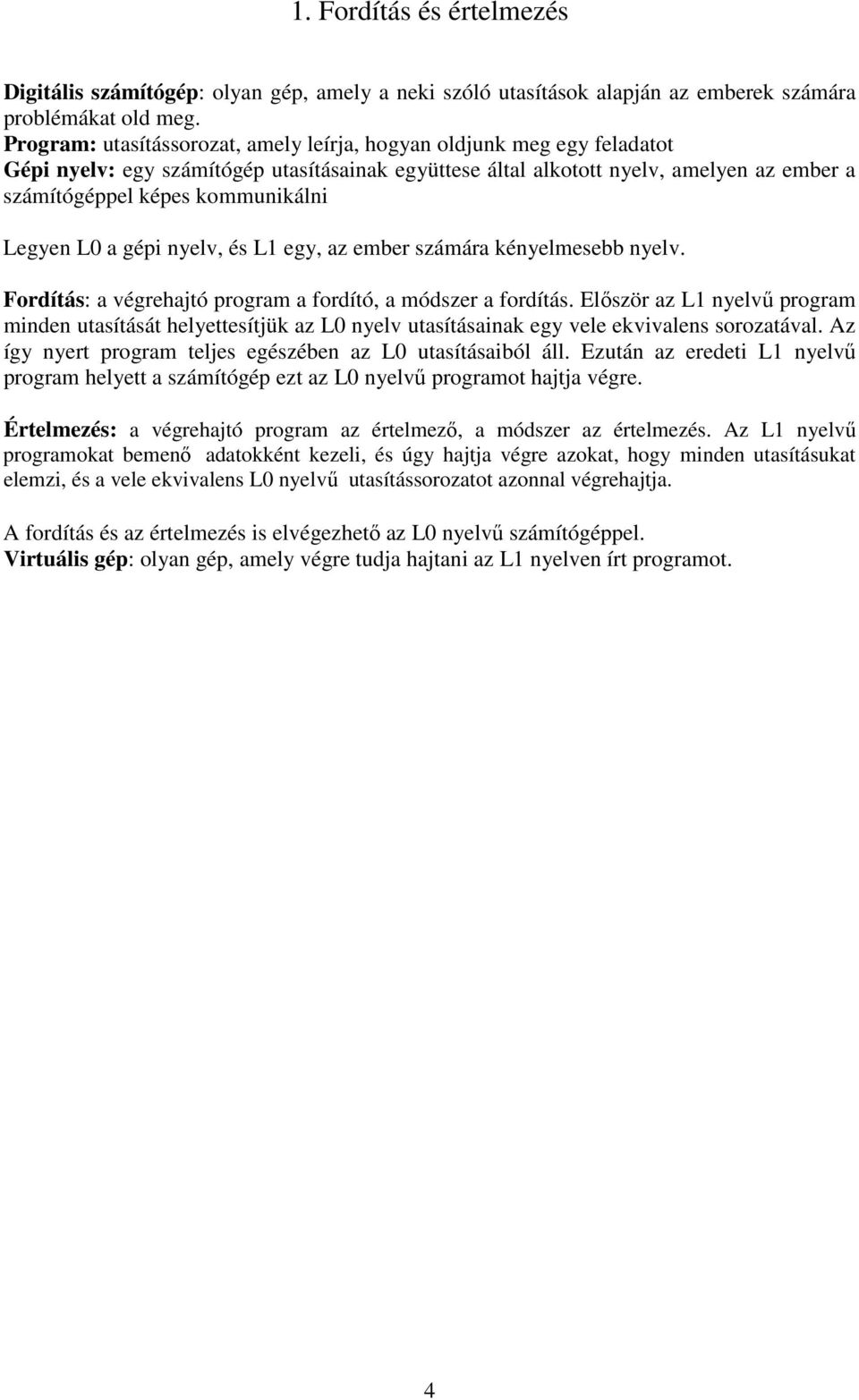 Legyen L0 a gépi nyelv, és L1 egy, az ember számára kényelmesebb nyelv. Fordítás: a végrehajtó program a fordító, a módszer a fordítás.