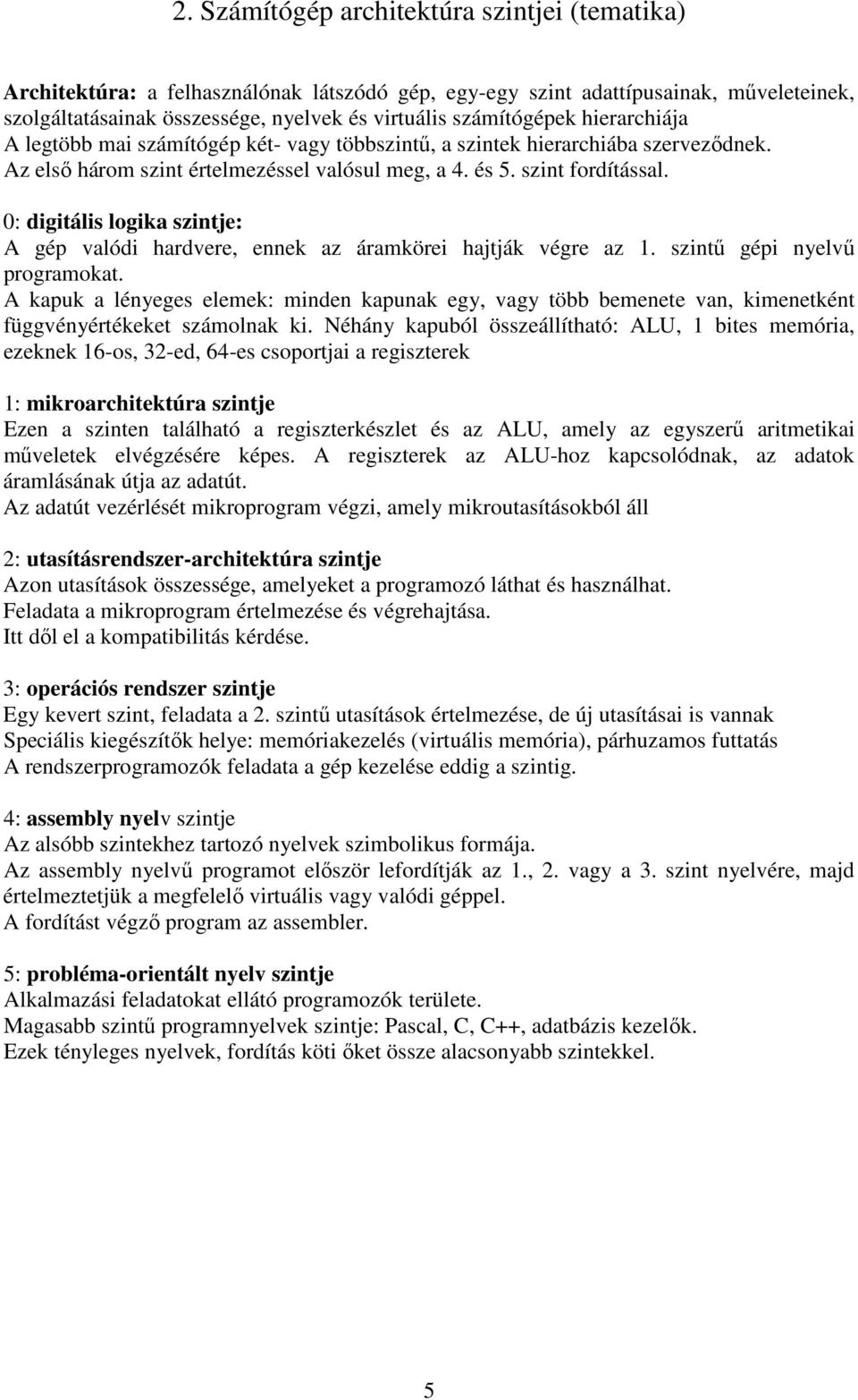 0: digitális logika szintje: A gép valódi hardvere, ennek az áramkörei hajtják végre az 1. szintű gépi nyelvű programokat.