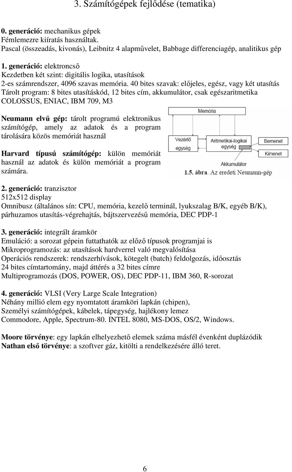 40 bites szavak: előjeles, egész, vagy két utasítás Tárolt program: 8 bites utasításkód, 12 bites cím, akkumulátor, csak egészaritmetika COLOSSUS, ENIAC, IBM 709, M3 Neumann elvű gép: tárolt programú