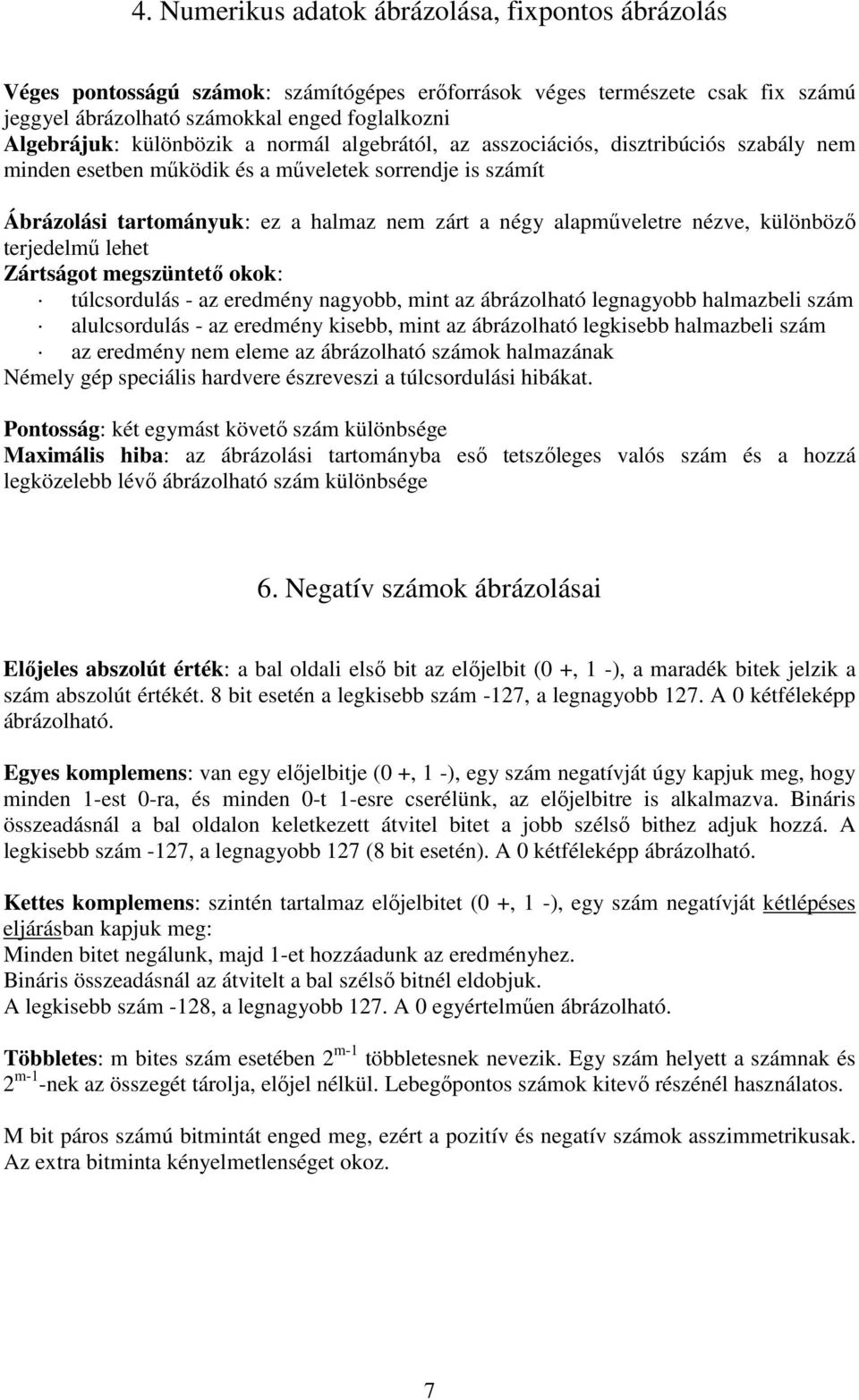 nézve, különböző terjedelmű lehet Zártságot megszüntető okok: túlcsordulás - az eredmény nagyobb, mint az ábrázolható legnagyobb halmazbeli szám alulcsordulás - az eredmény kisebb, mint az