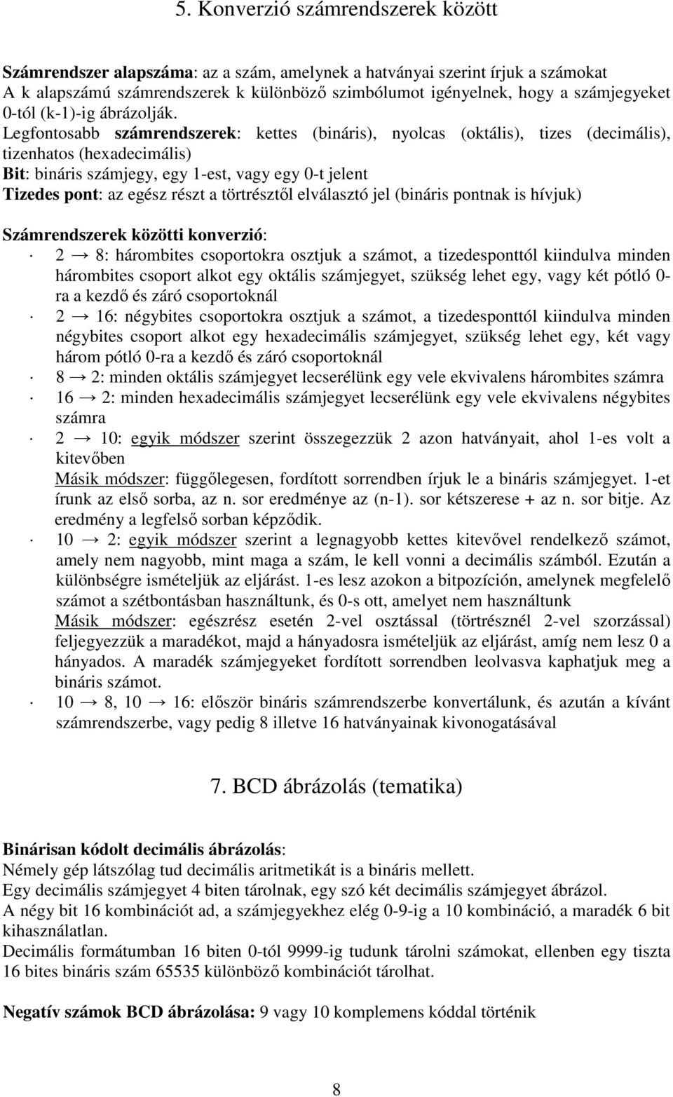 Legfontosabb számrendszerek: kettes (bináris), nyolcas (oktális), tizes (decimális), tizenhatos (hexadecimális) Bit: bináris számjegy, egy 1-est, vagy egy 0-t jelent Tizedes pont: az egész részt a