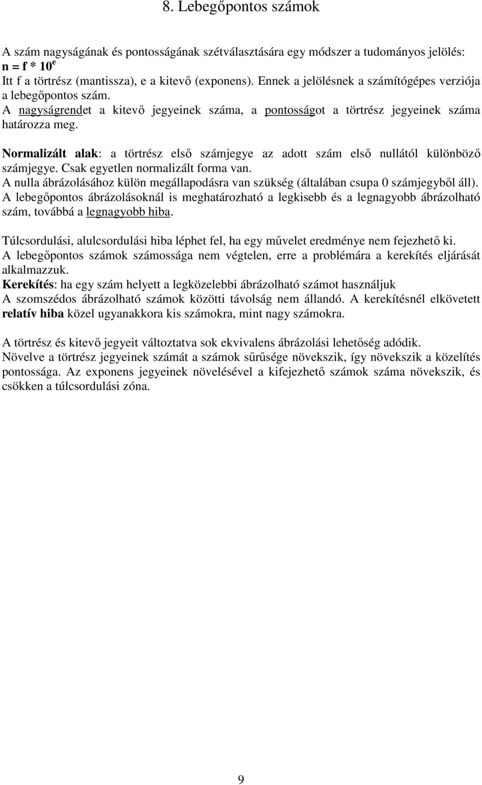 Normalizált alak: a törtrész első számjegye az adott szám első nullától különböző számjegye. Csak egyetlen normalizált forma van.