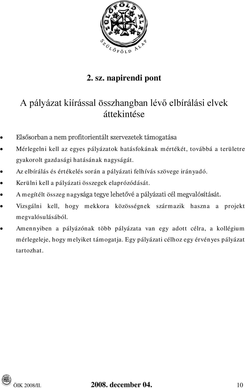 hatásfokának mértékét, továbbá a területre gyakorolt gazdasági hatásának nagyságát. Az elbírálás és értékelés során a pályázati felhívás szövege irányadó.