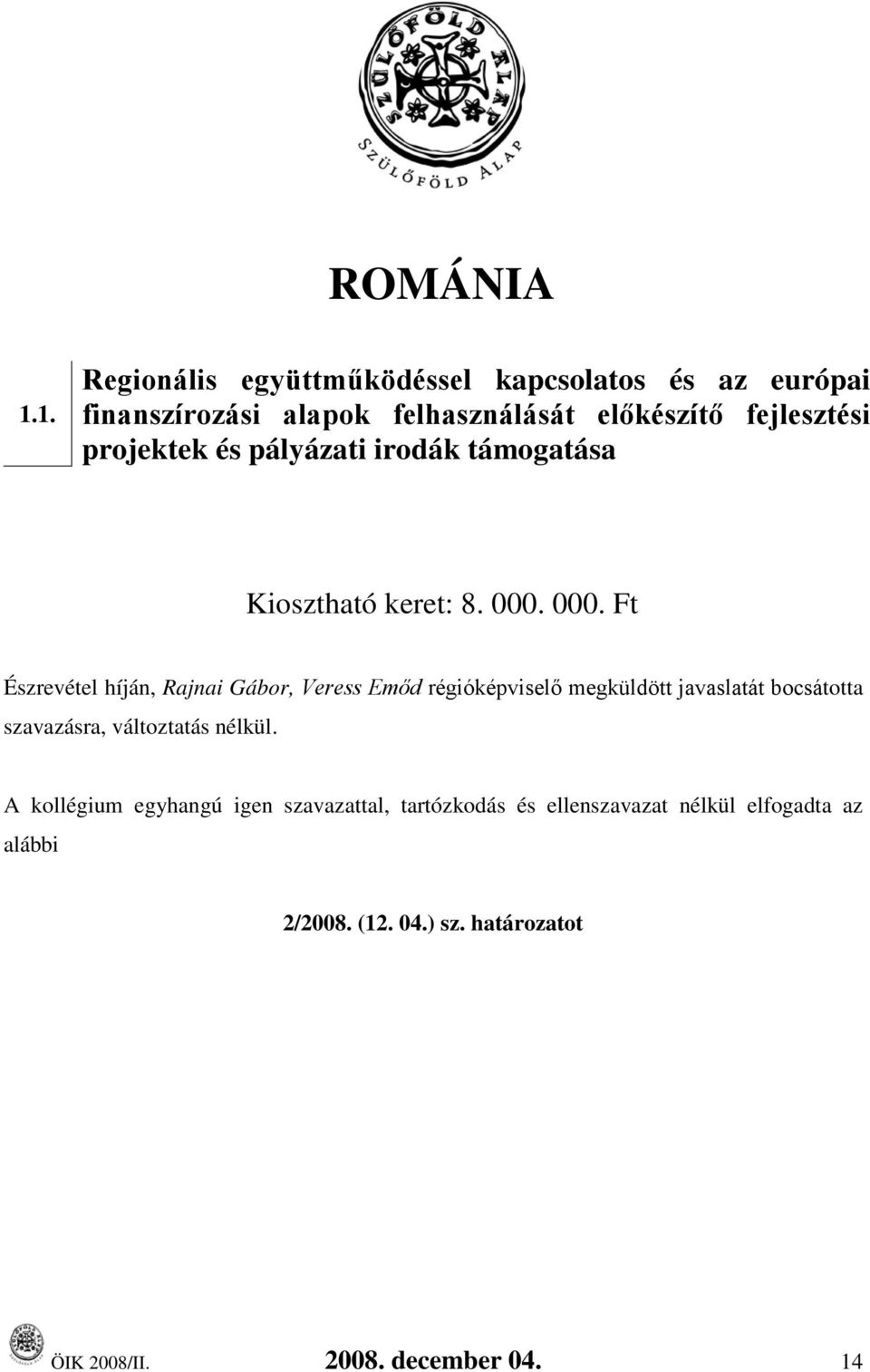 projektek és pályázati irodák támogatása Kiosztható keret: 8. 000.