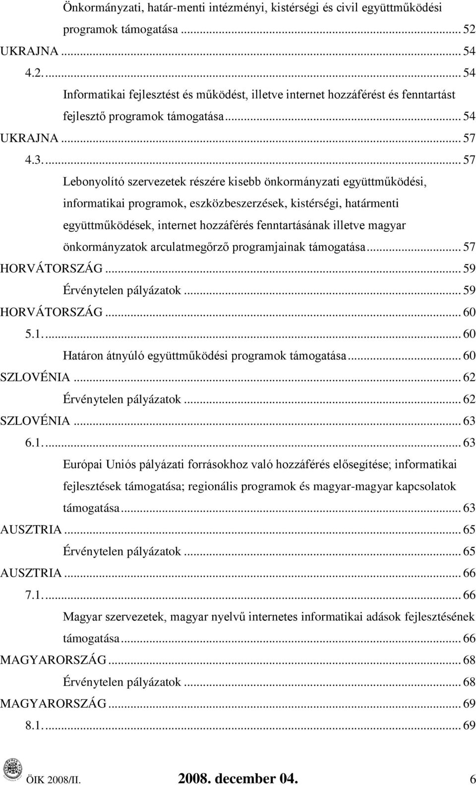 ... 57 Lebonyolító szervezetek részére kisebb önkormányzati együttműködési, informatikai programok, eszközbeszerzések, kistérségi, határmenti együttműködések, internet hozzáférés fenntartásának