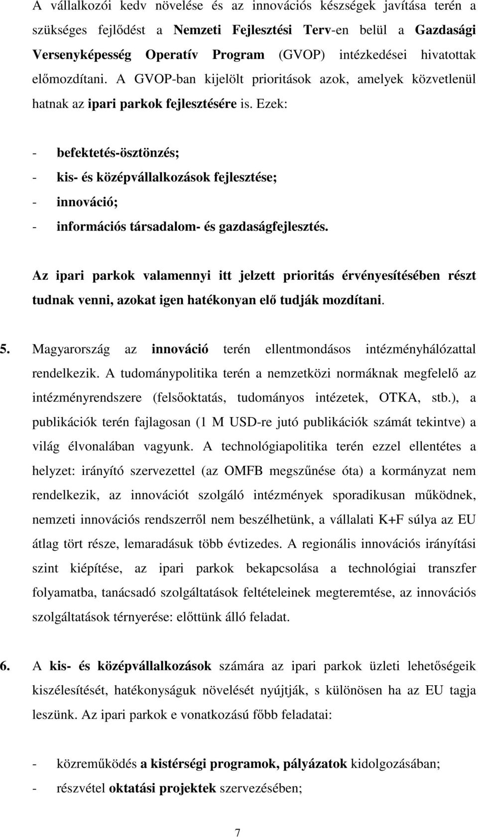 Ezek: - befektetés-ösztönzés; - kis- és középvállalkozások fejlesztése; - innováció; - információs társadalom- és gazdaságfejlesztés.