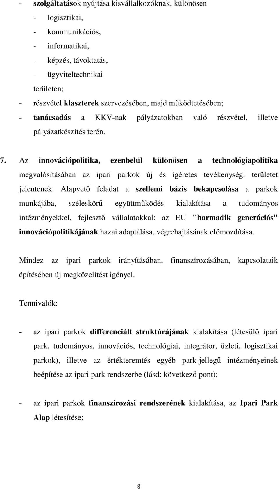 Az innovációpolitika, ezenbelül különösen a technológiapolitika megvalósításában az ipari parkok új és ígéretes tevékenységi területet jelentenek.