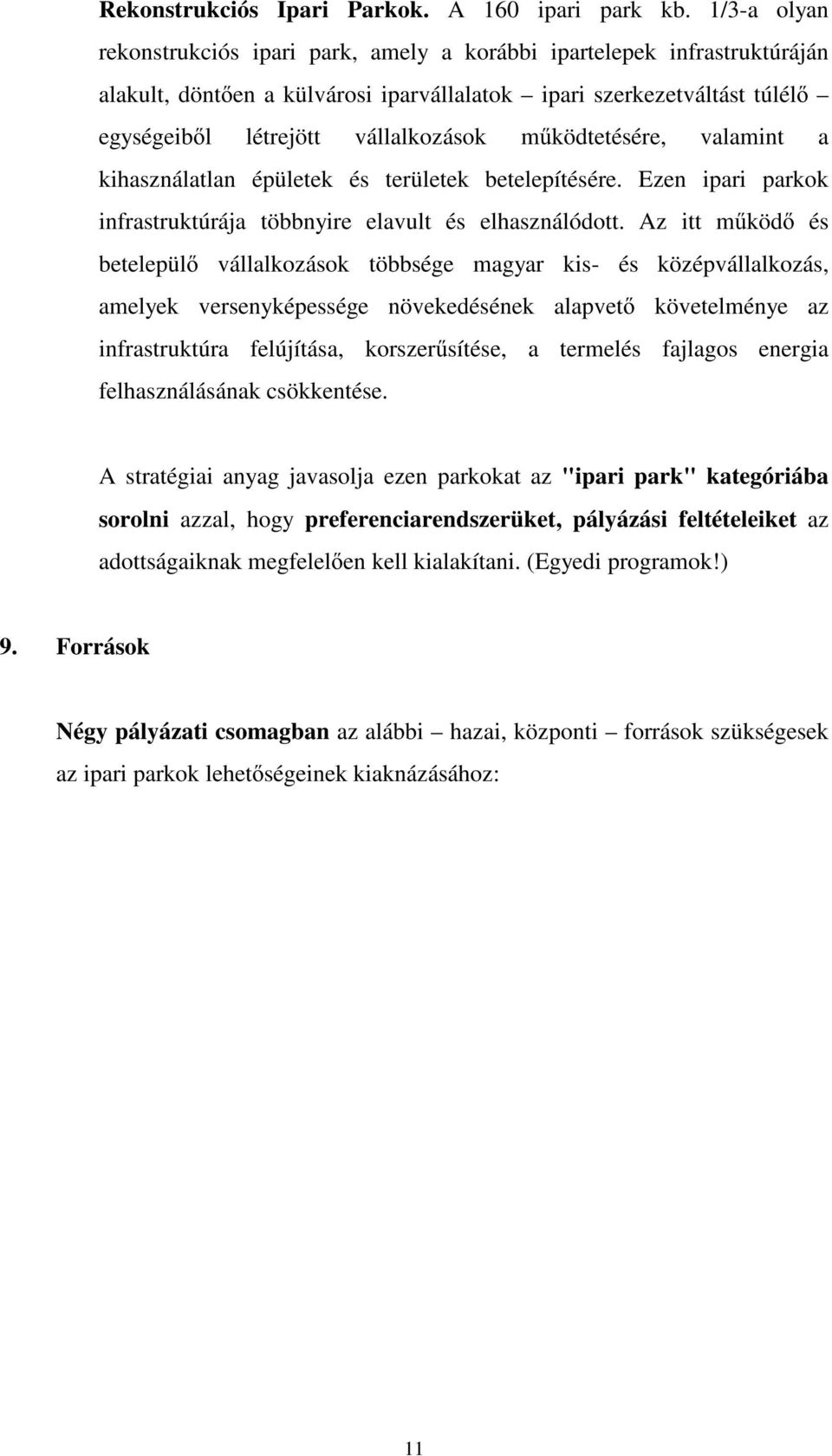 ködtetésére, valamint a kihasználatlan épületek és területek betelepítésére. Ezen ipari parkok infrastruktúrája többnyire elavult és elhasználódott.