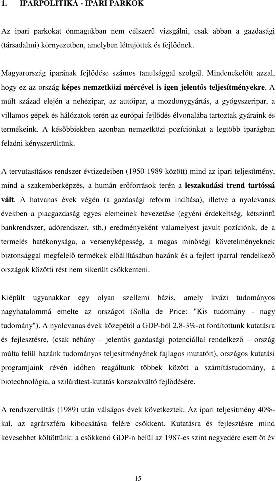 A múlt század elején a nehézipar, az autóipar, a mozdonygyártás, a gyógyszeripar, a villamos gépek és hálózatok terén az európai fejl dés élvonalába tartoztak gyáraink és termékeink.