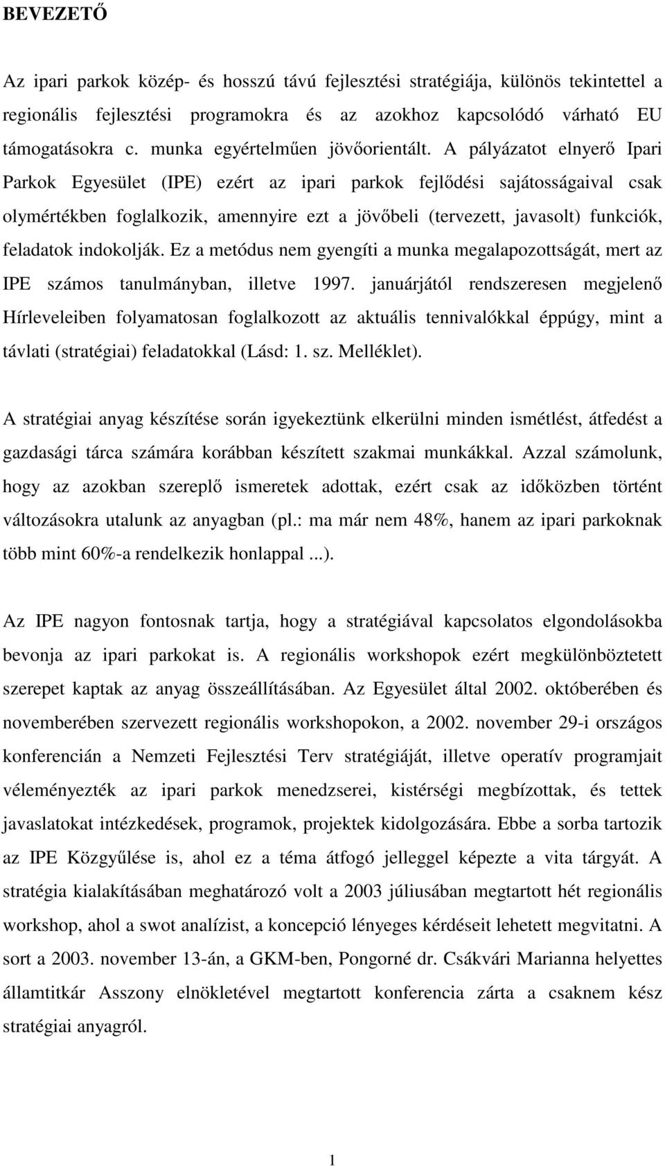 A pályázatot elnyer Ipari Parkok Egyesület (IPE) ezért az ipari parkok fejl dési sajátosságaival csak olymértékben foglalkozik, amennyire ezt a jöv beli (tervezett, javasolt) funkciók, feladatok