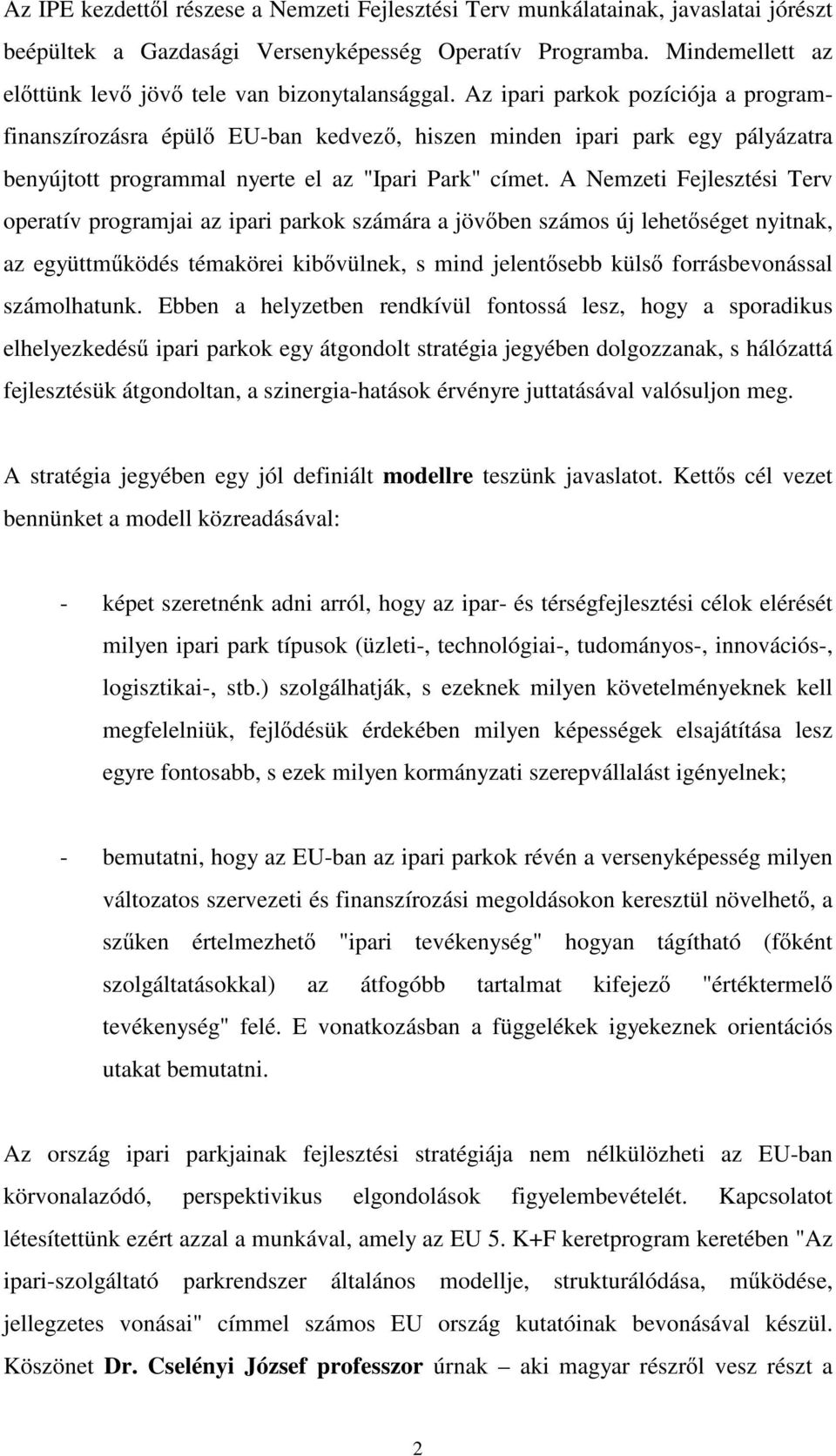 Az ipari parkok pozíciója a programfinanszírozásra épül EU-ban kedvez, hiszen minden ipari park egy pályázatra benyújtott programmal nyerte el az "Ipari Park" címet.