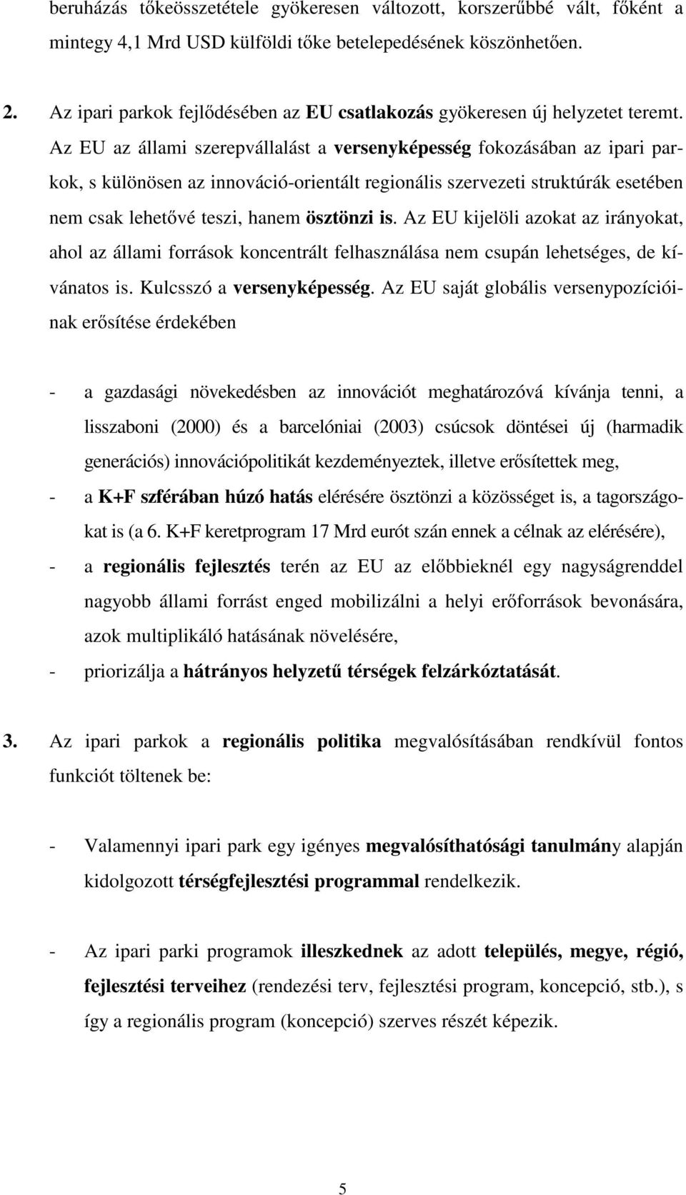 Az EU az állami szerepvállalást a versenyképesség fokozásában az ipari parkok, s különösen az innováció-orientált regionális szervezeti struktúrák esetében nem csak lehet vé teszi, hanem ösztönzi is.