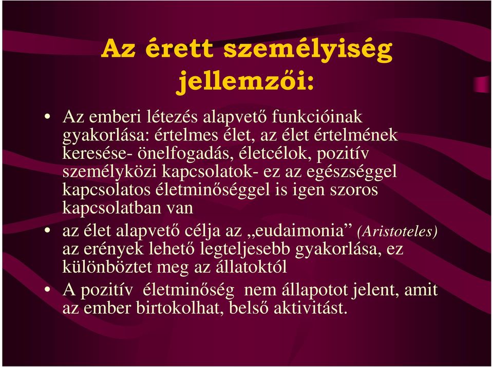 igen szoros kapcsolatban van az élet alapvetı célja az eudaimonia (Aristoteles) az erények lehetı legteljesebb