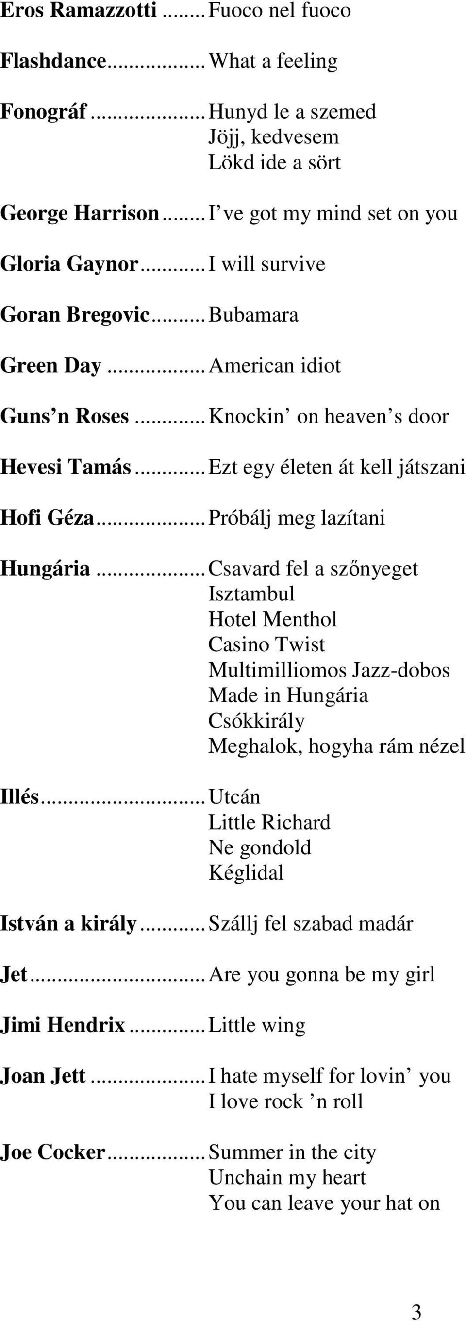 ..Csavard fel a szőnyeget Isztambul Hotel Menthol Casino Twist Multimilliomos Jazz-dobos Made in Hungária Csókkirály Meghalok, hogyha rám nézel Illés.