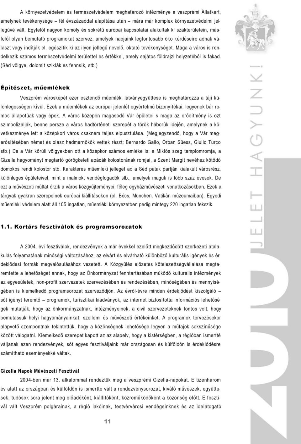 indítják el, egészítik ki az ilyen jellegű nevelő, oktató tevékenységet. Maga a város is rendelkezik számos természetvédelmi területtel és értékkel, amely sajátos földrajzi helyzetéből is fakad.