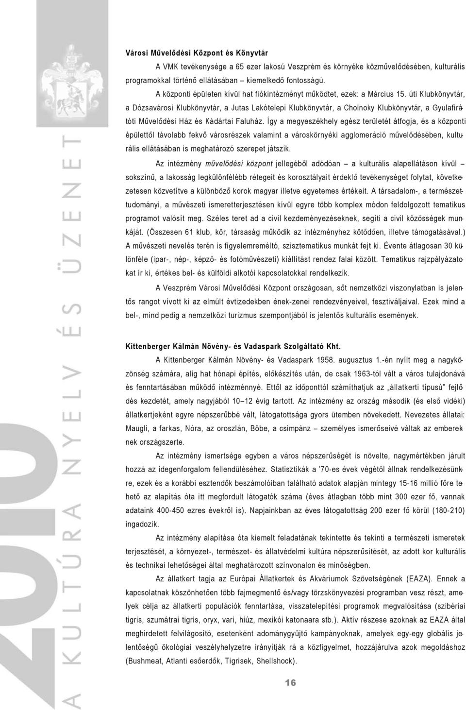 úti Klubkönyvtár, a Dózsavárosi Klubkönyvtár, a Jutas Lakótelepi Klubkönyvtár, a Cholnoky Klubkönyvtár, a Gyulafirátóti Művelődési Ház és Kádártai Faluház.