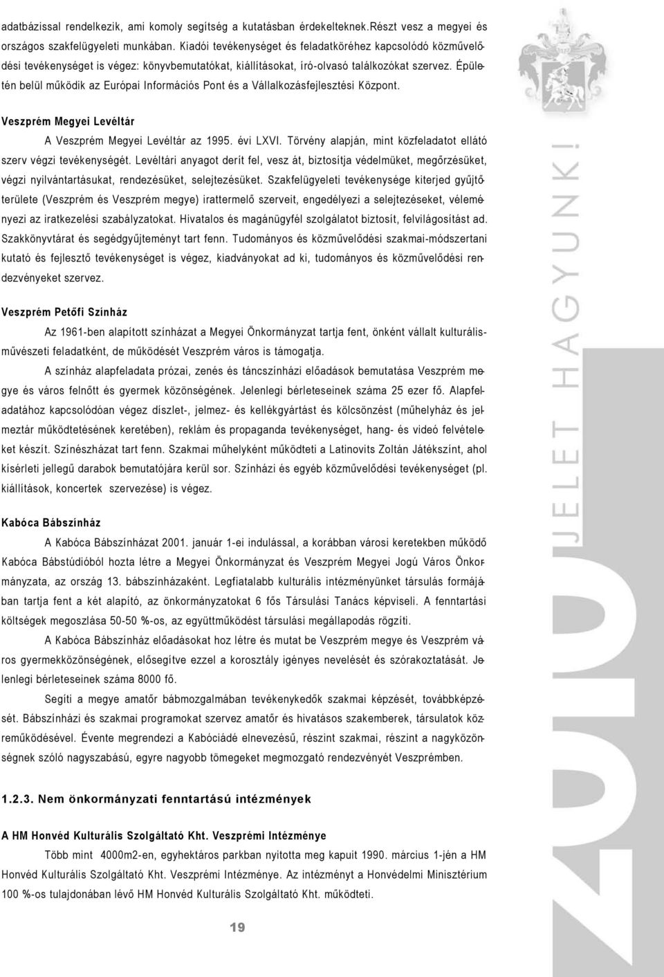 Épületén belül működik az Európai Információs Pont és a Vállalkozásfejlesztési Központ. Veszprém Megyei Levéltár A Veszprém Megyei Levéltár az 1995. évi LXVI.