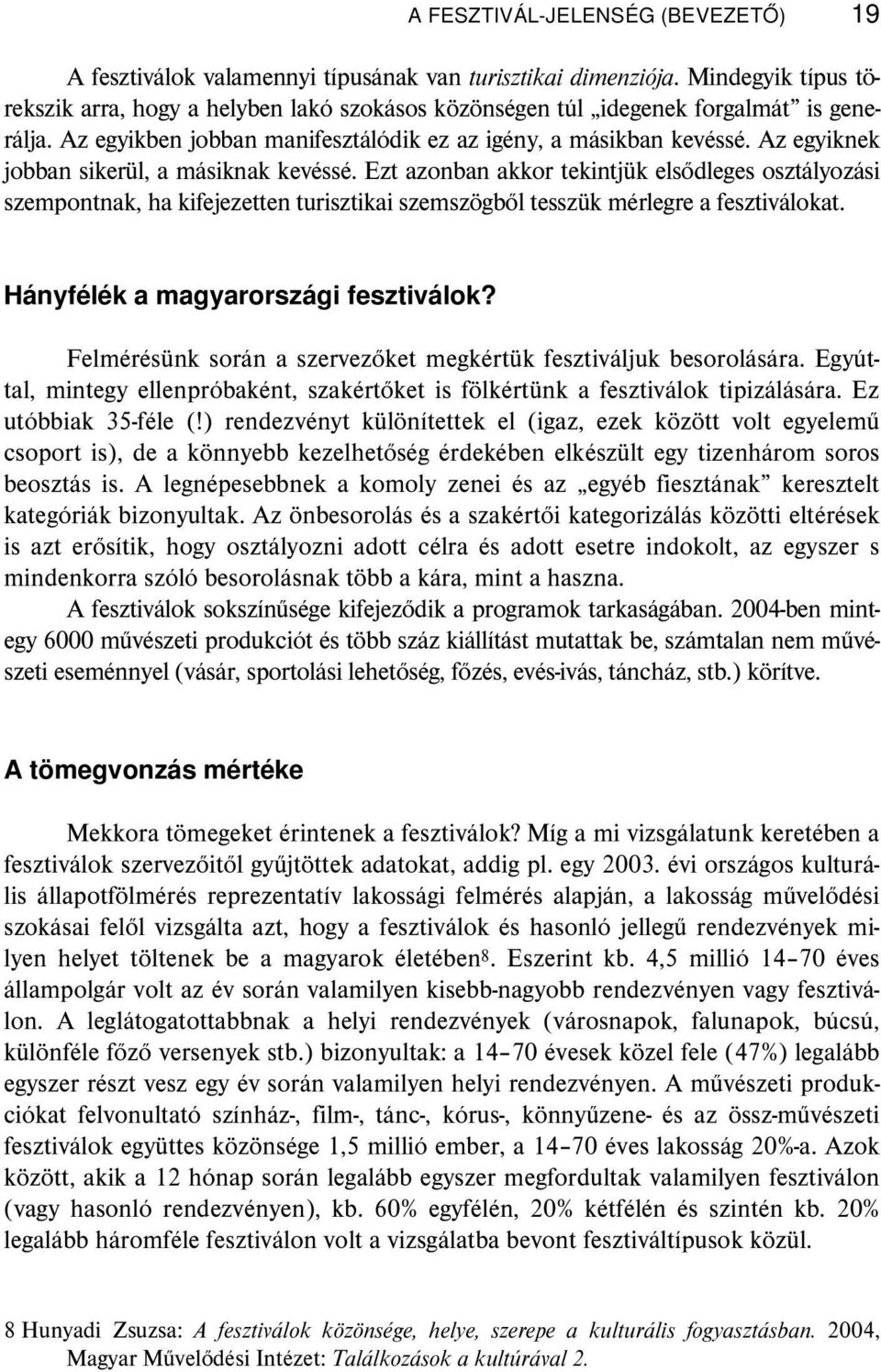 Az egyiknek jobban sikerül, a másiknak kevéssé. Ezt azonban akkor tekintjük elsődleges osztályozási szempontnak, ha kifejezetten turisztikai szemszögből tesszük mérlegre a fesztiválokat.